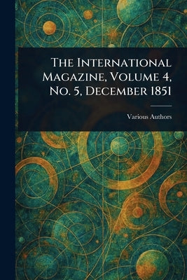The International Magazine, Volume 4, No. 5, December 1851 by Various