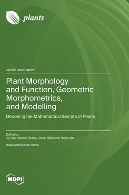 Plant Morphology and Function, Geometric Morphometrics, and Modelling: Decoding the Mathematical Secrets of Plants by Gao, Jie