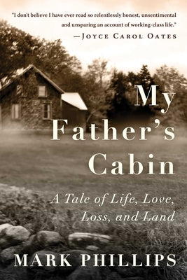 My Father's Cabin: A Tale of Life, Loss, and Land by Phillips, Mark
