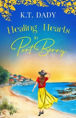 Healing Hearts in Port Berry: An unforgettable and heartfelt slow-burn, small town romance of new beginnings by Dady, K. T.