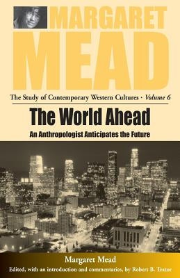 The World Ahead: An Anthropologist Anticipates the Future by Mead, Margaret