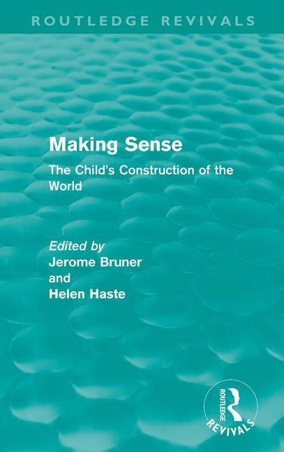 Making Sense (Routledge Revivals): The Child's Construction of the World by Bruner, Jerome S.