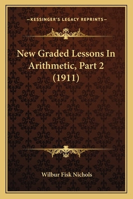 New Graded Lessons In Arithmetic, Part 2 (1911) by Nichols, Wilbur Fisk