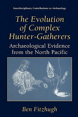 The Evolution of Complex Hunter-Gatherers: Archaeological Evidence from the North Pacific by Fitzhugh, Ben
