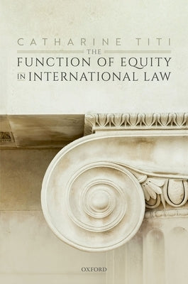 The Function of Equity in International Law by Titi, Catharine