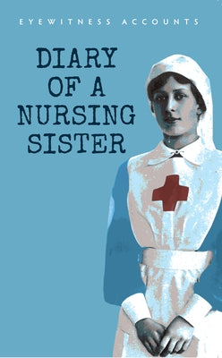 Eyewitness Accounts Diary of a Nursing Sister by Anonymous