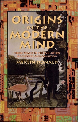 Origins of the Modern Mind: Three Stages in the Evolution of Culture and Cognition by Donald, Merlin