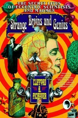 Strange Brains and Genius: The Secret Lives of Eccentric Scientists and Madmen by Pickover, Clifford A.