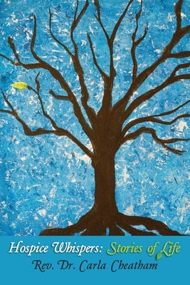 Hospice Whispers: Stories of Life by Cheatham, Carla