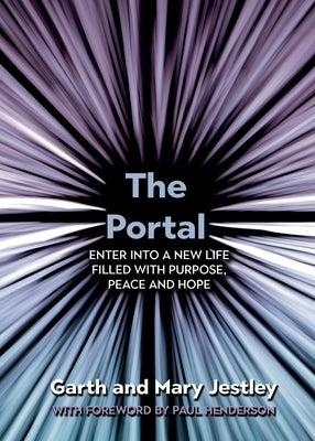 The Portal: Enter into a New Life Filled with Purpose, Peace and Hope by Jestley, Garth And Mary