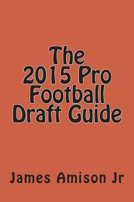 The 2015 Pro Football Draft Guide by Amison Jr, James S.