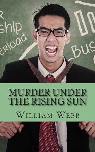 Murder Under the Rising Sun: 15 Japanese Serial Killers That Terrified a Nation by Webb, William