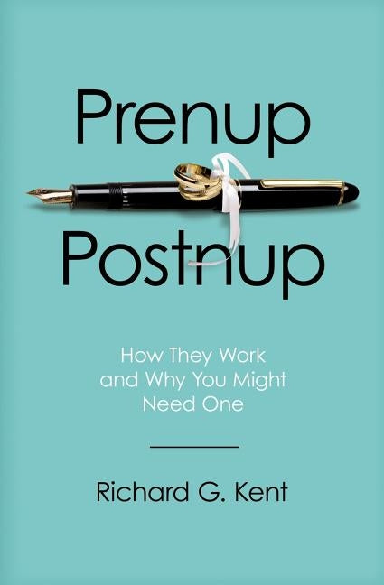 Prenup/Postnup: How They Work and Why You Might Need One by Kent, Richard G.