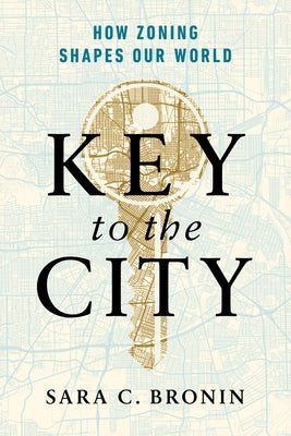 Key to the City: How Zoning Shapes Our World by Bronin, Sara C.