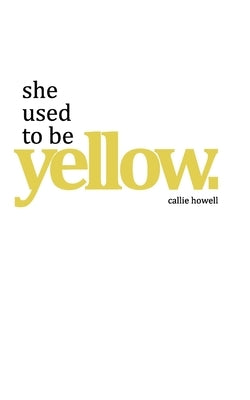 she used to be yellow by Howell, Callie