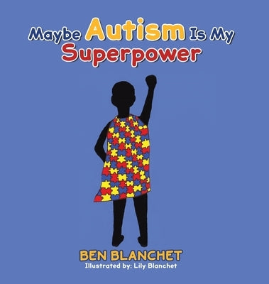 Maybe Autism Is My Superpower by Blanchet, Ben