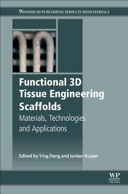 Functional 3D Tissue Engineering Scaffolds: Materials, Technologies, and Applications by Deng, Ying