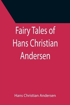 Fairy Tales of Hans Christian Andersen by Andersen, Hans Christian