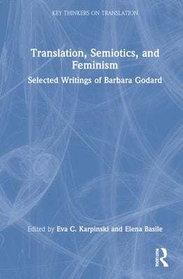 Translation, Semiotics, and Feminism: Selected Writings of Barbara Godard by Karpinski, Eva C.