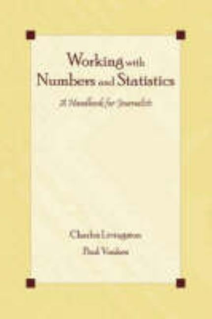 Working With Numbers and Statistics: A Handbook for Journalists by Livingston, Charles
