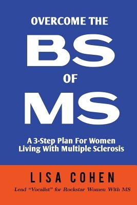 Overcome The BS of MS: A 3-Step Plan For Women Living With Multiple Sclerosis by Cohen, Lisa