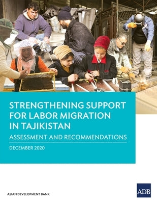 Strengthening Support for Labor Migration in Tajikistan: Assessment and Recommendations by Asian Development Bank