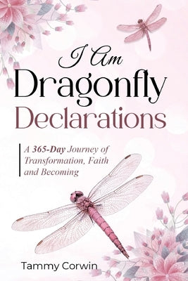 I Am Dragonfly Declarations: A 365-day Journey of Transformation, Faith and Becoming by Corwin, Tammy