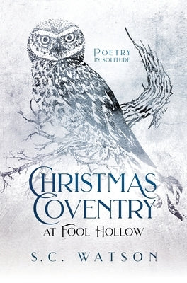Christmas Coventry at Fool Hollow: Poetry in Solitude by Watson, S. C.