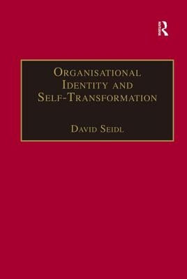 Organisational Identity and Self-Transformation: An Autopoietic Perspective by Seidl, David