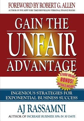 Gain The Unfair Advantage: Ingenious Strategies For Exponential Business Success by Allen, Robert G.