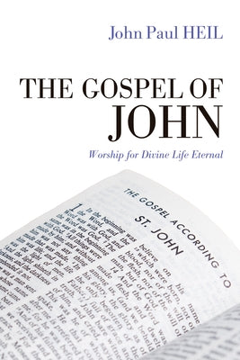 The Gospel of John: Worship for Divine Life Eternal by Heil, John Paul