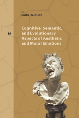 Cognitive, Semantic and Evolutionary Aspects of Aesthetic and Moral Emotions by Démuth, Andrej