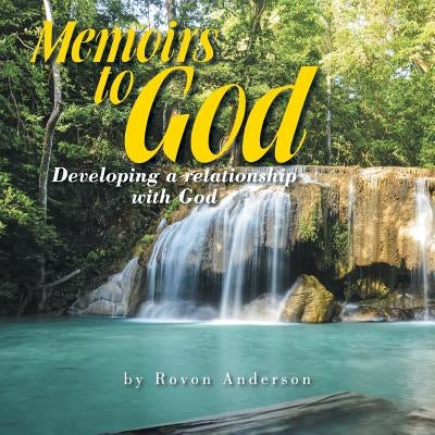 Memoirs to God: Developing a Relatonship with God by Anderson, Rovon