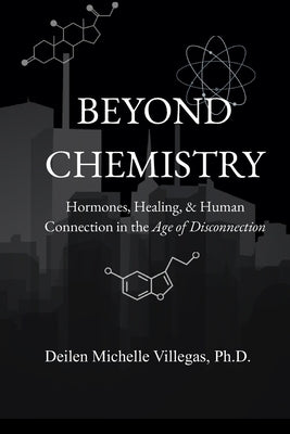 Beyond Chemistry: Hormones, Healing, & Human Connection in the Age of Disconnection by Villegas, Deilen Michelle