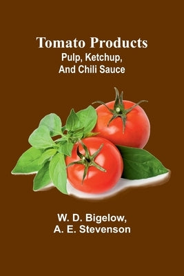 Tomato products: pulp, ketchup, and chili sauce by D. Bigelow, W.