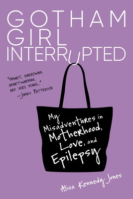 Gotham Girl Interrupted: My Misadventures in Motherhood, Love, and Epilepsy by Jones, Alisa Kennedy
