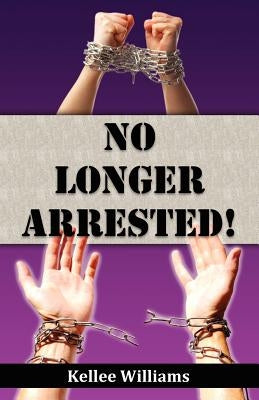No Longer Arrested by Williams, Kellee
