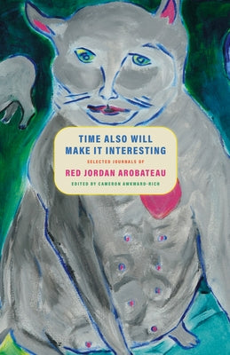 Time Also Will Make It Interesting: Selected Journals by Arobateau, Red Jordan