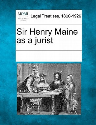 Sir Henry Maine as a Jurist by Multiple Contributors