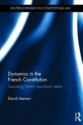 Dynamics in the French Constitution: Decoding French Republican Ideas by Marrani, David