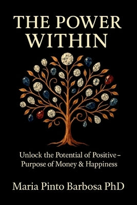The Power Within: Unlocking the Potential of Positive - Purpose of Money & Happiness by Barbosa, Maria Pinto