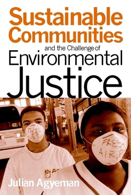 Sustainable Communities and the Challenge of Environmental Justice by Agyeman, Julian