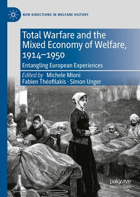 Total Warfare and the Mixed Economy of Welfare, 1914-1950: Entangling European Experiences by Mioni, Michele