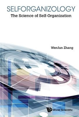 Selforganizology: The Science of Self-Organization by Zhang, Wenjun