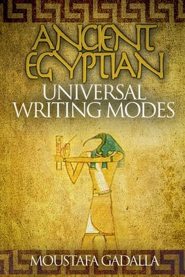Ancient Egyptian Universal Writing Modes by Gadalla, Moustafa