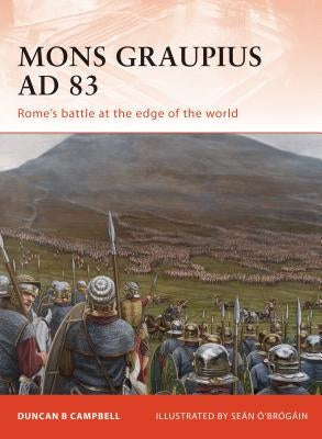 Mons Graupius AD 83: Rome's Battle at the Edge of the World by Campbell, Duncan B.