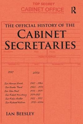 The Official History of the Cabinet Secretaries by Beesley, Ian