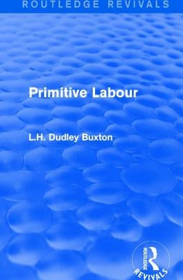 Primitive Labour by Dudley Buxton, L. H.