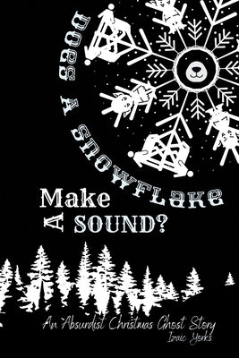 Does A Snowflake Make A Sound?: An Absurd Christmas Ghost Story by Yorks, Izaic