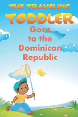 The Traveling Toddler: Goes to the Dominican Republic by Boumah, R. N.